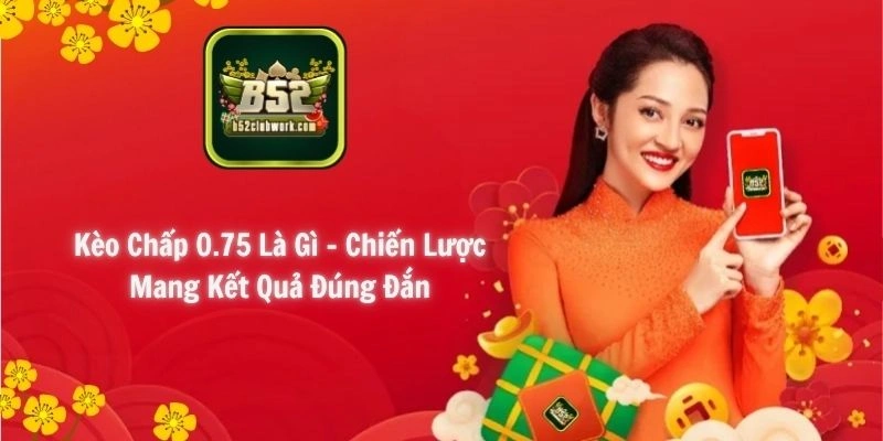 Kèo chấp 0.75 là gì